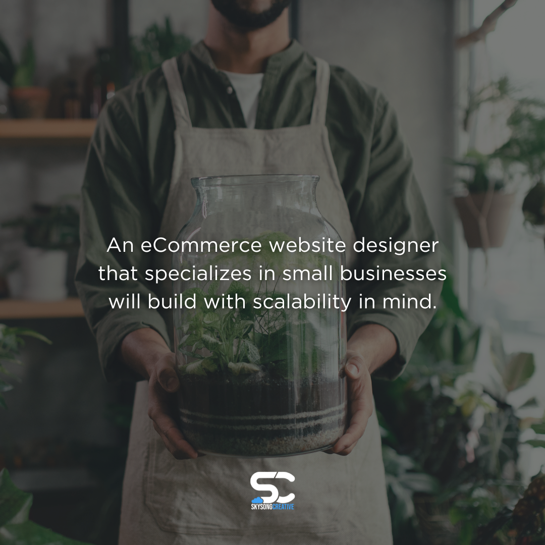 A small business owner holds a terrarium in his hands. Text overlay reads: An eCommerce website designer that specializes in small businesses will build with scalability in mind. Skysong Creative